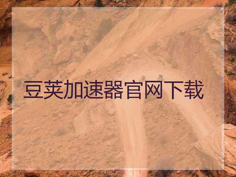 豆荚加速器官网下载