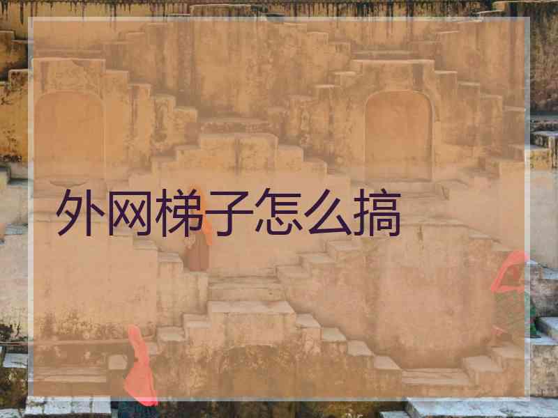 外网梯子怎么搞
