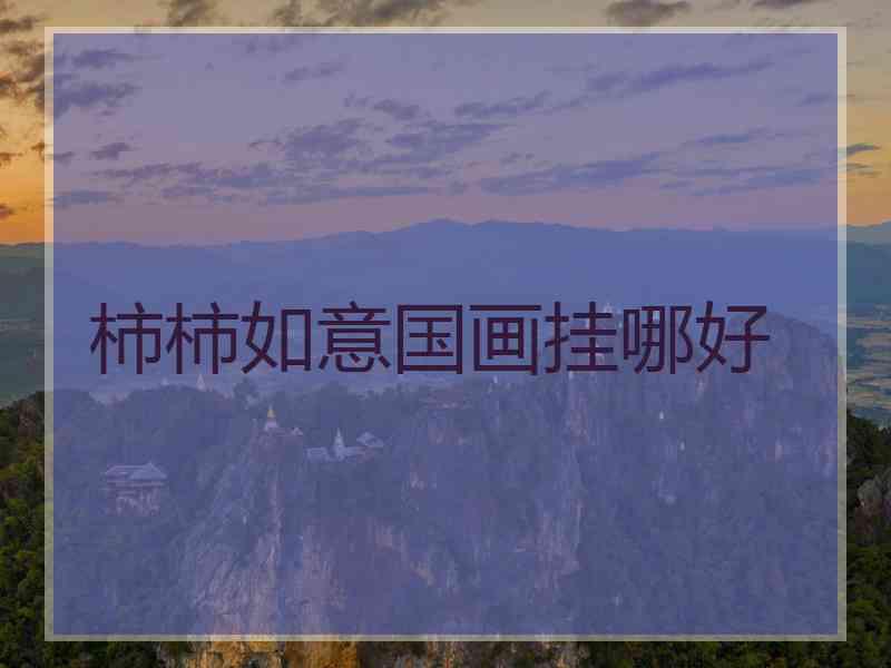 柿柿如意国画挂哪好