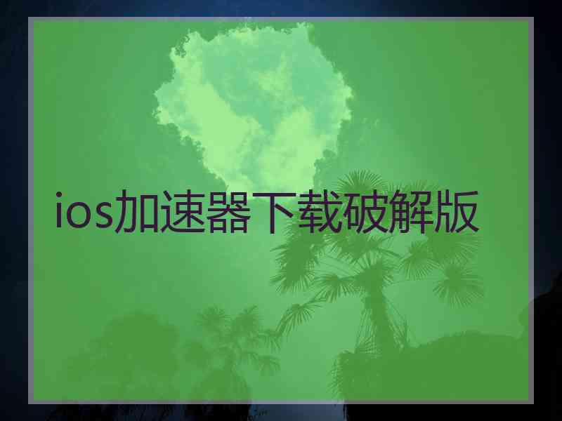 ios加速器下载破解版