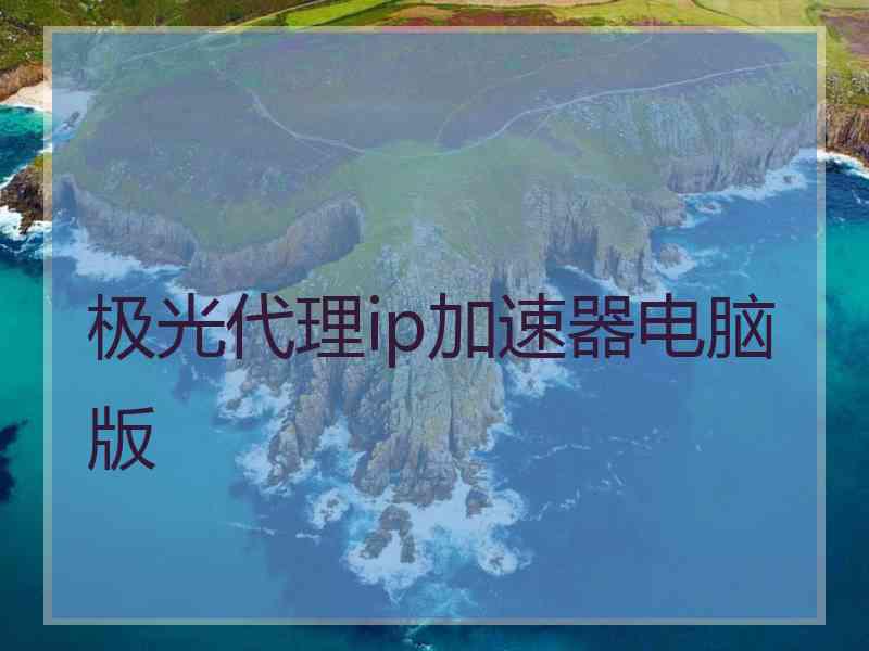 极光代理ip加速器电脑版