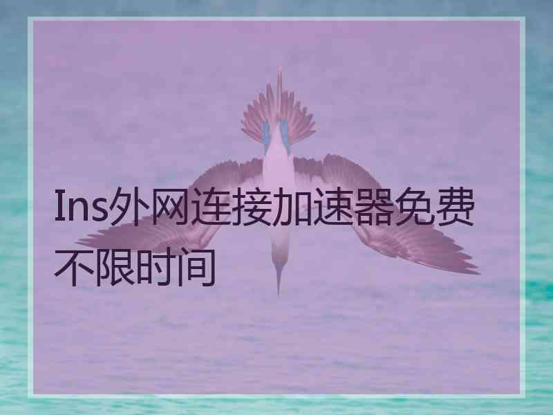 Ins外网连接加速器免费不限时间