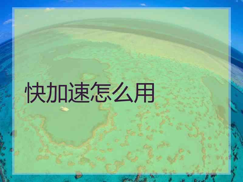 快加速怎么用