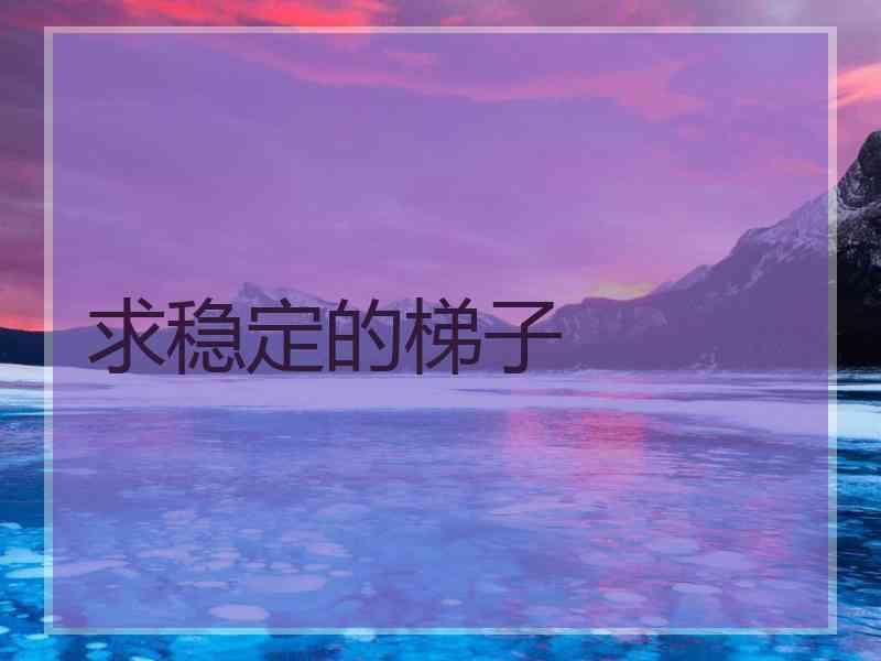 求稳定的梯子