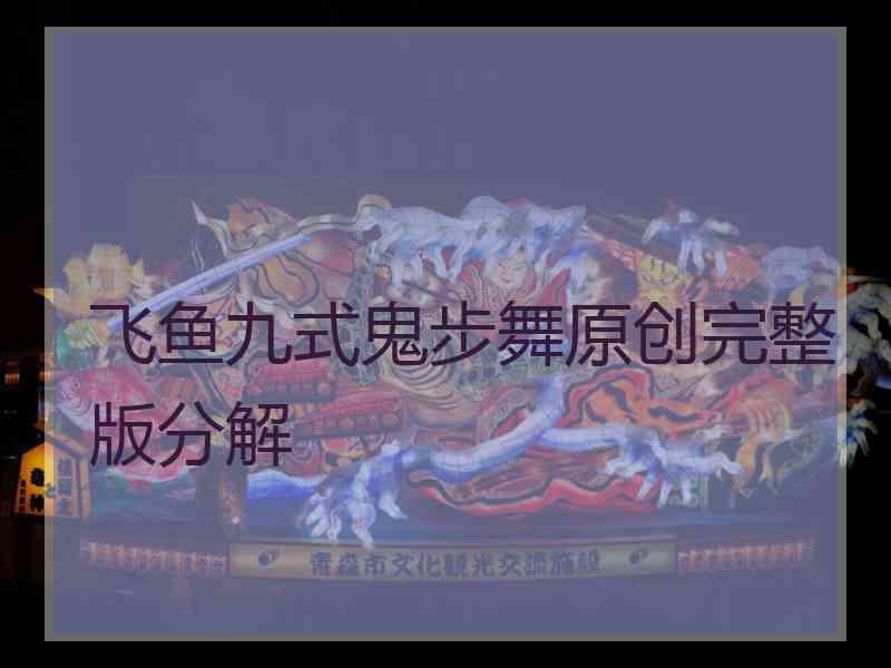 飞鱼九式鬼步舞原创完整版分解