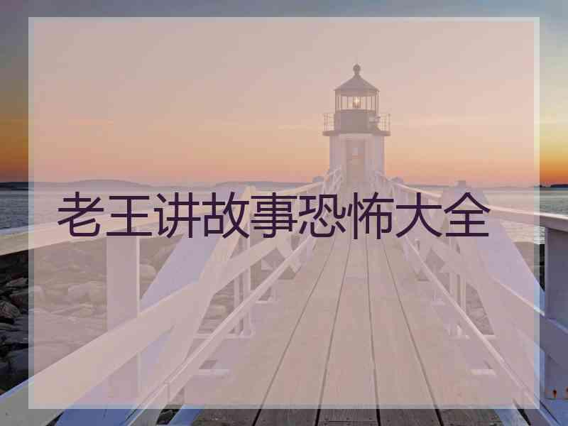 老王讲故事恐怖大全