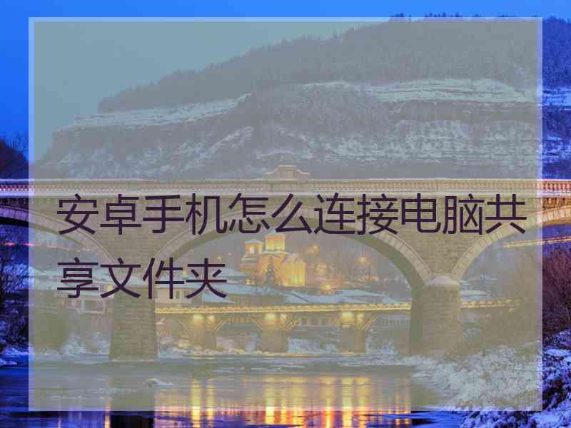 安卓手机怎么连接电脑共享文件夹