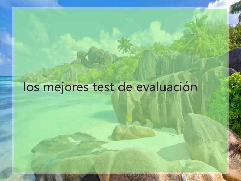 los mejores test de evaluación
