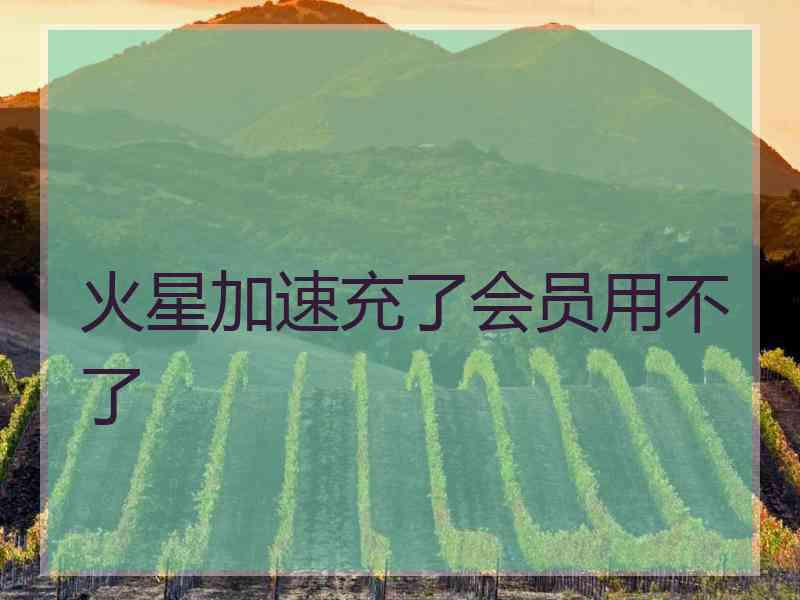 火星加速充了会员用不了