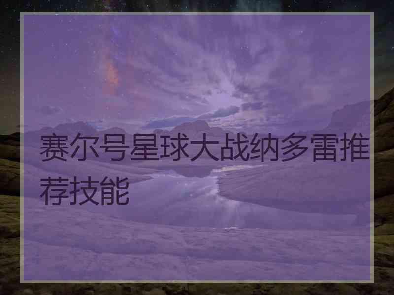 赛尔号星球大战纳多雷推荐技能