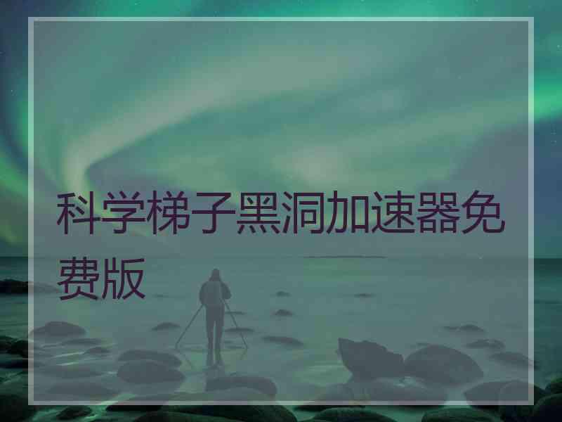 科学梯子黑洞加速器免费版