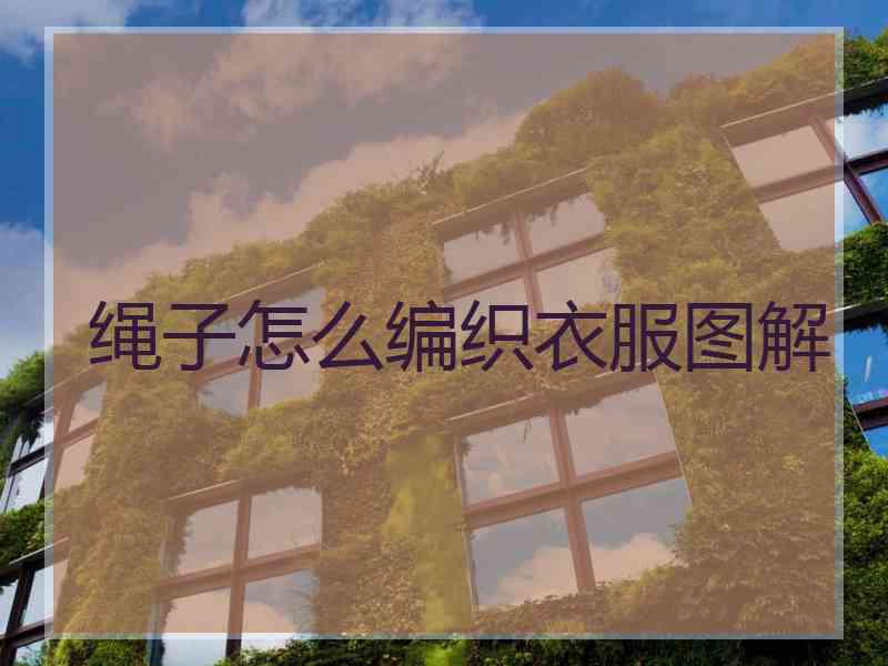 绳子怎么编织衣服图解