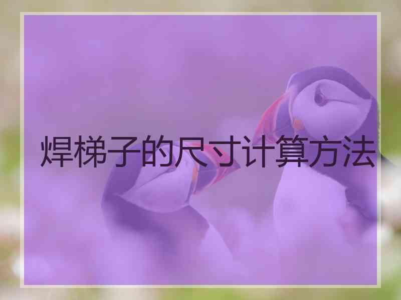 焊梯子的尺寸计算方法