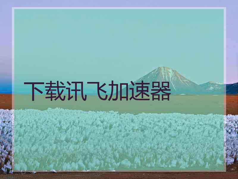 下载讯飞加速器