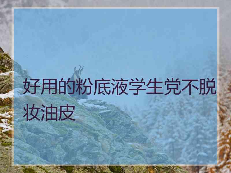 好用的粉底液学生党不脱妆油皮
