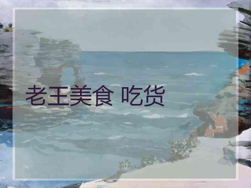 老王美食 吃货