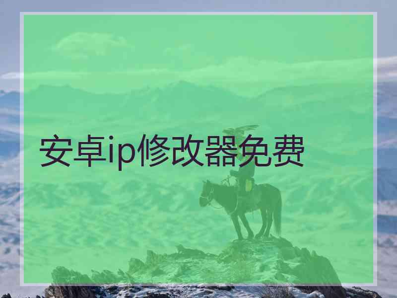 安卓ip修改器免费