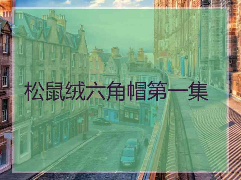 松鼠绒六角帽第一集