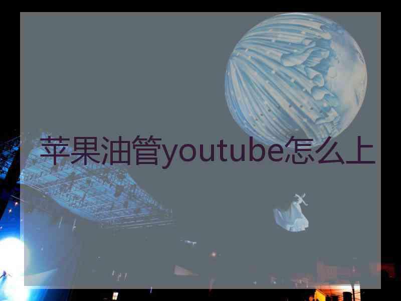 苹果油管youtube怎么上