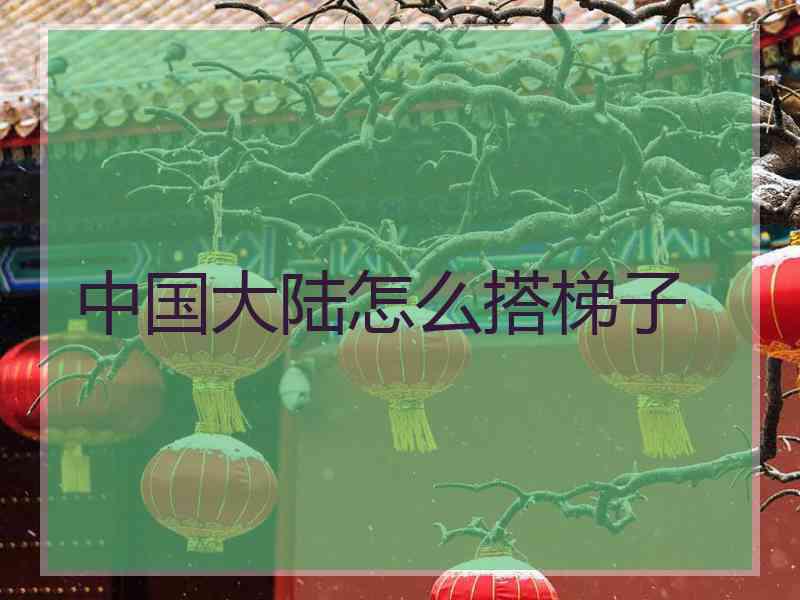 中国大陆怎么搭梯子