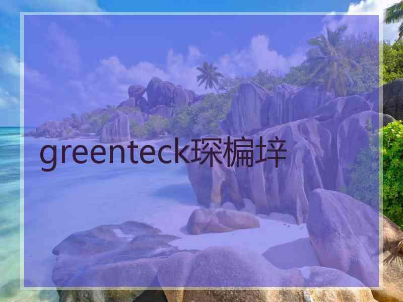 greenteck琛楄垶