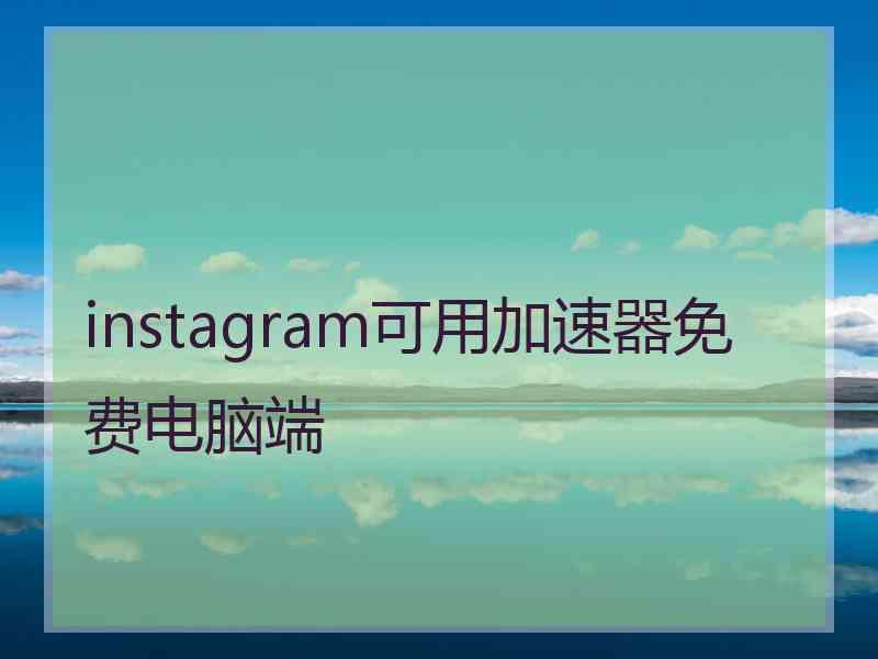 instagram可用加速器免费电脑端