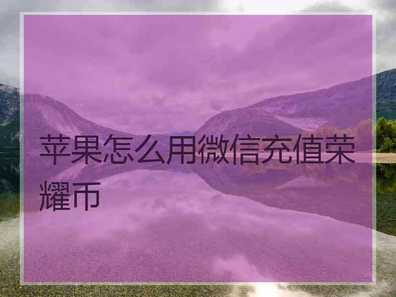 苹果怎么用微信充值荣耀币