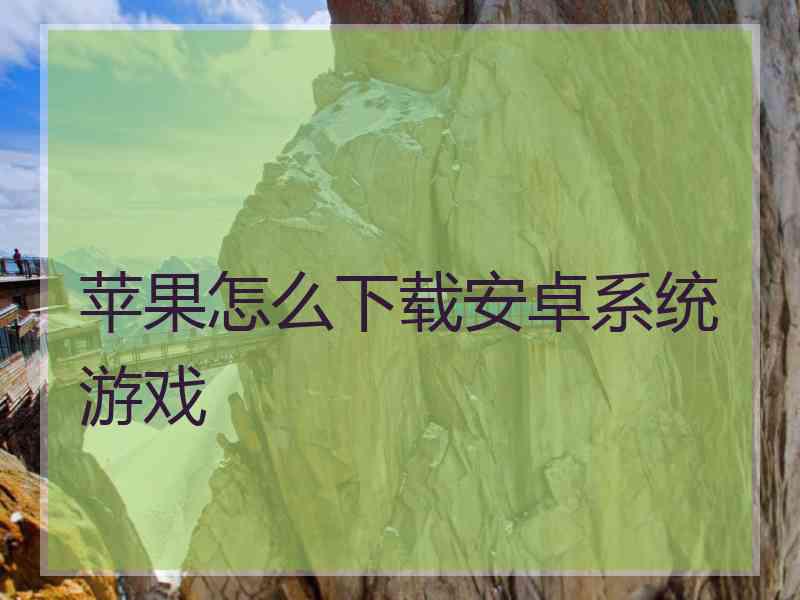 苹果怎么下载安卓系统游戏
