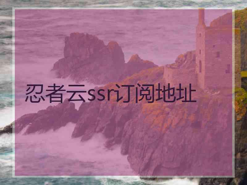 忍者云ssr订阅地址