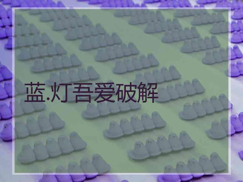 蓝.灯吾爱破解