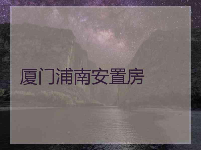 厦门浦南安置房