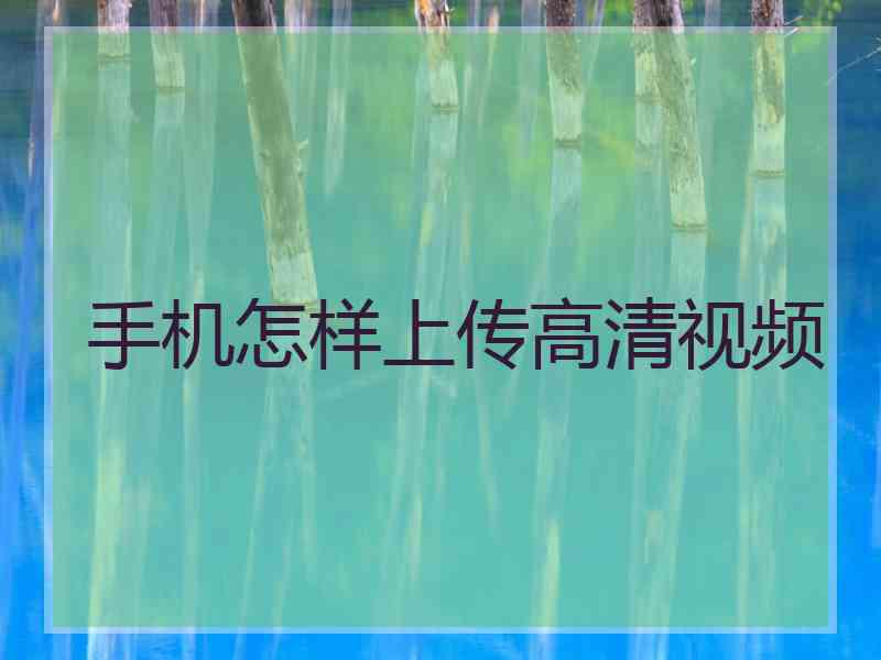 手机怎样上传高清视频