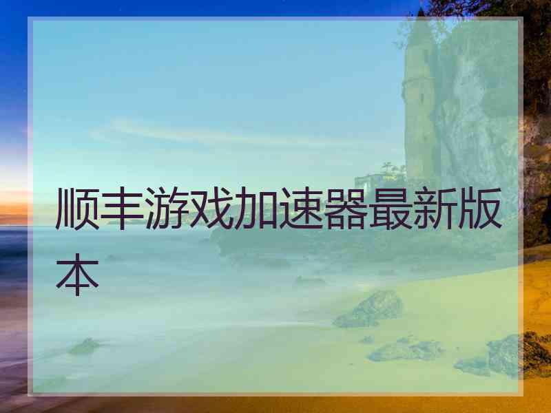 顺丰游戏加速器最新版本