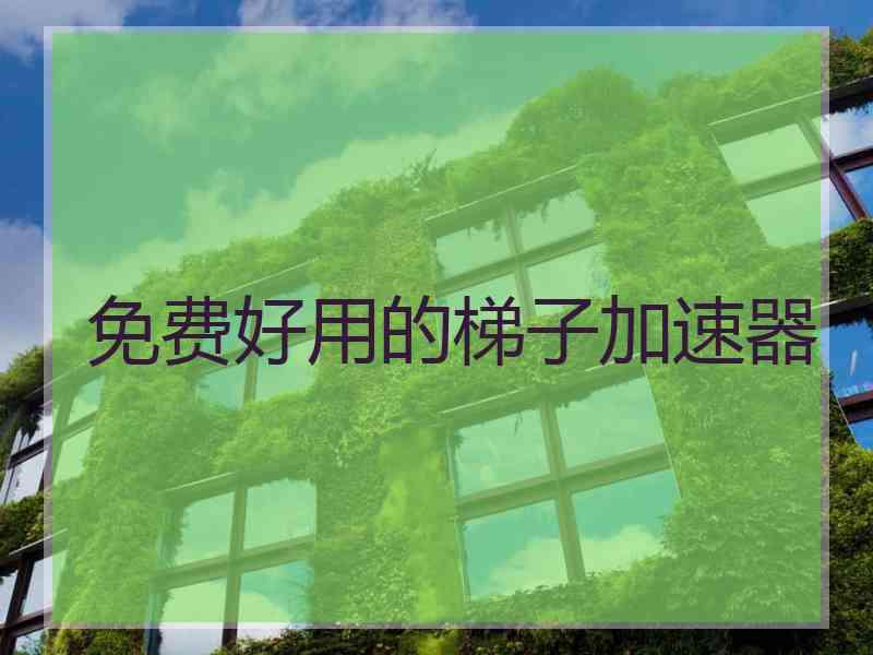 免费好用的梯子加速器