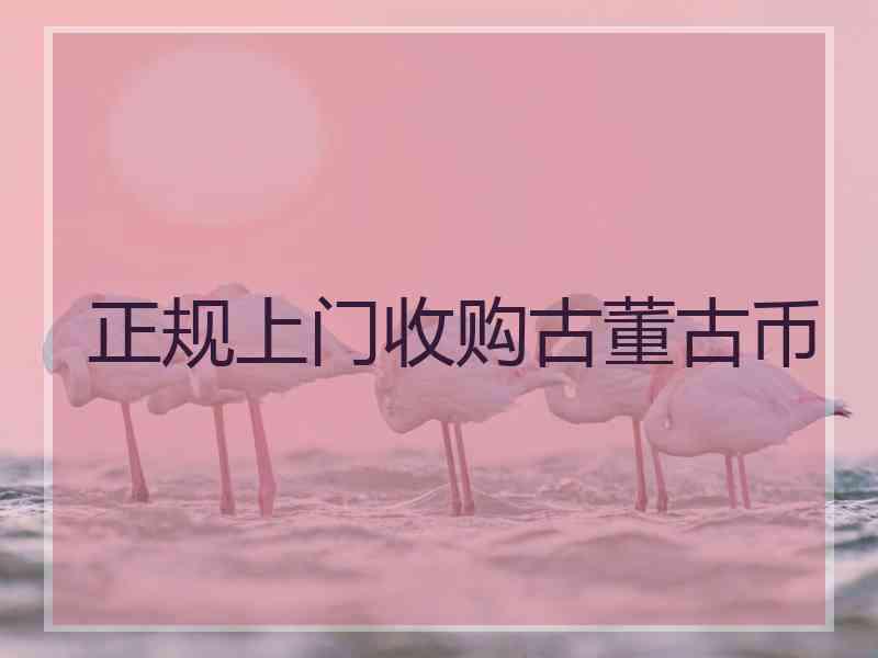 正规上门收购古董古币