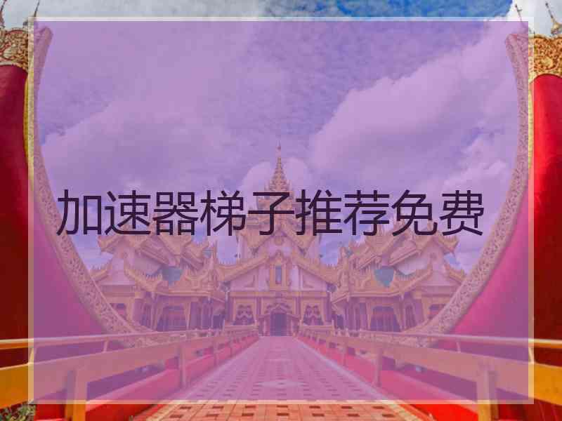 加速器梯子推荐免费