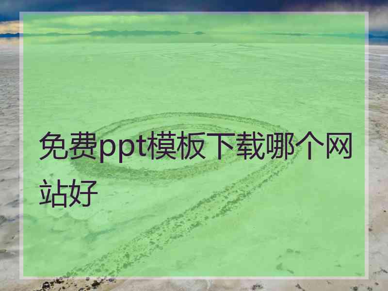 免费ppt模板下载哪个网站好