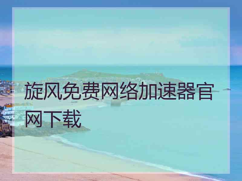 旋风免费网络加速器官网下载