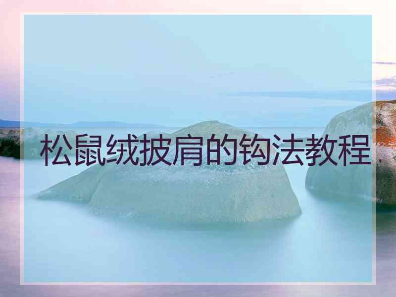 松鼠绒披肩的钩法教程