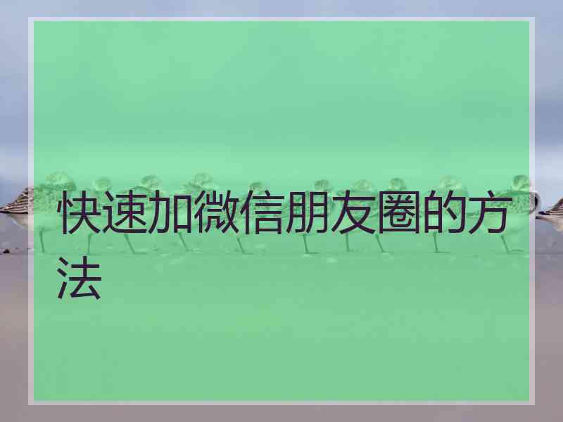 快速加微信朋友圈的方法