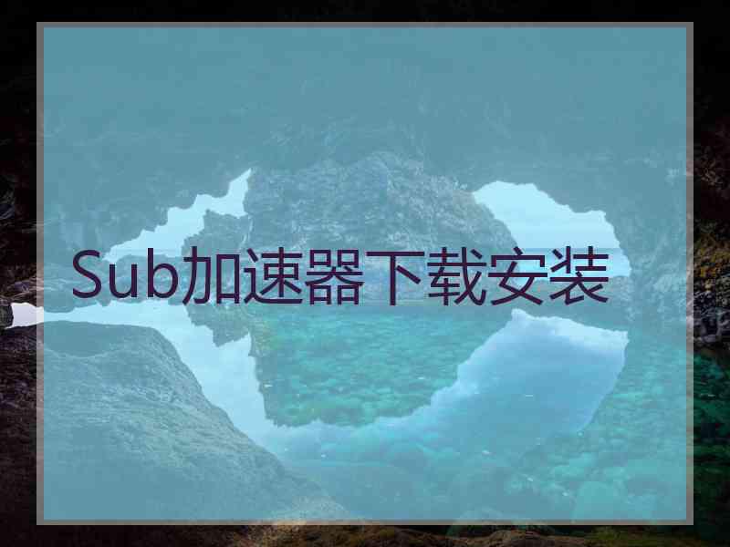 Sub加速器下载安装