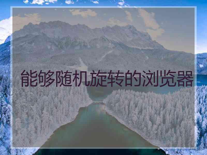 能够随机旋转的浏览器
