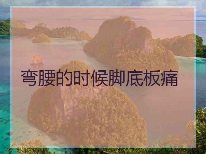 弯腰的时候脚底板痛