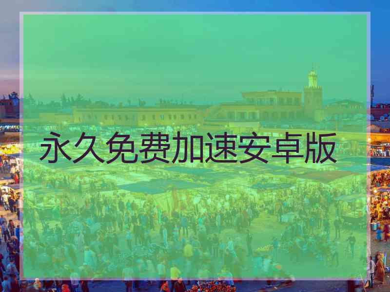 永久免费加速安卓版