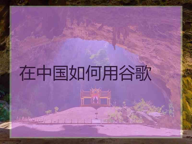 在中国如何用谷歌