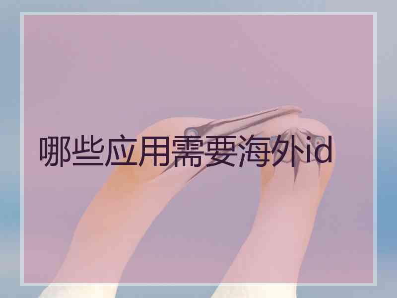 哪些应用需要海外id