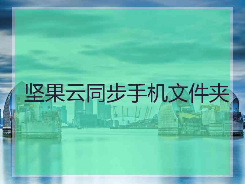 坚果云同步手机文件夹