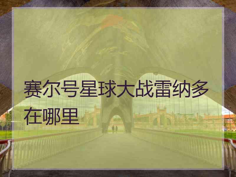 赛尔号星球大战雷纳多在哪里
