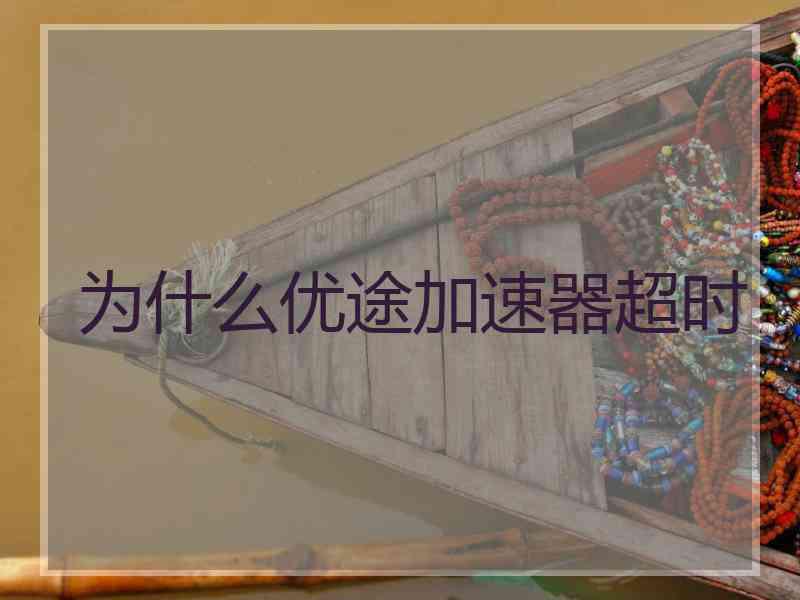 为什么优途加速器超时
