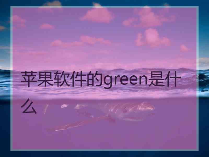 苹果软件的green是什么